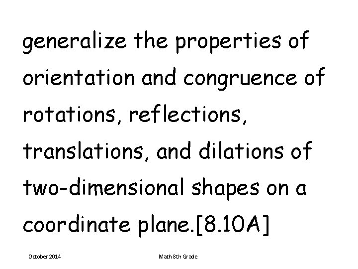 generalize the properties of orientation and congruence of rotations, reflections, translations, and dilations of