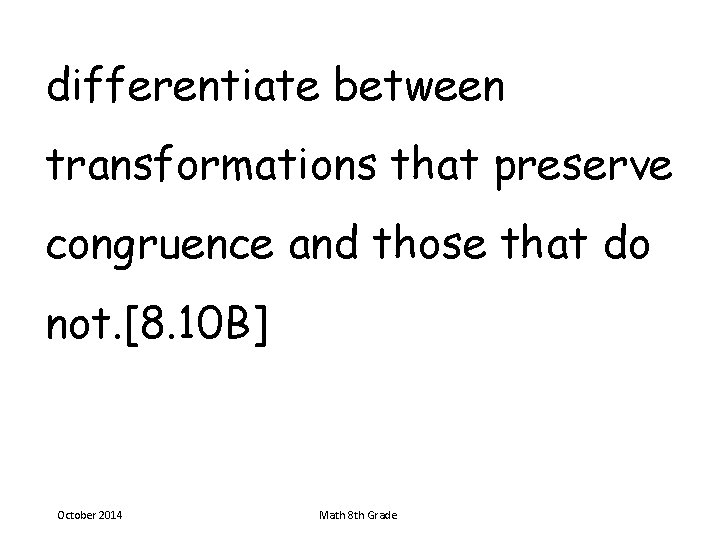 differentiate between transformations that preserve congruence and those that do not. [8. 10 B]