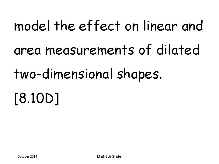 model the effect on linear and area measurements of dilated two-dimensional shapes. [8. 10