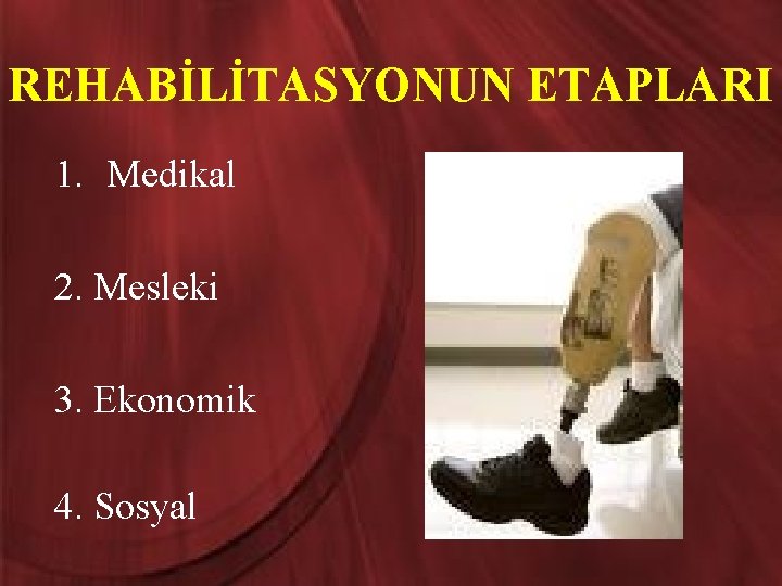 REHABİLİTASYONUN ETAPLARI 1. Medikal 2. Mesleki 3. Ekonomik 4. Sosyal 