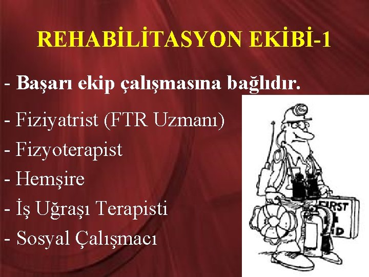 REHABİLİTASYON EKİBİ-1 - Başarı ekip çalışmasına bağlıdır. - Fiziyatrist (FTR Uzmanı) - Fizyoterapist -