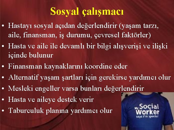 Sosyal çalışmacı • Hastayı sosyal açıdan değerlendirir (yaşam tarzı, aile, finansman, iş durumu, çevresel