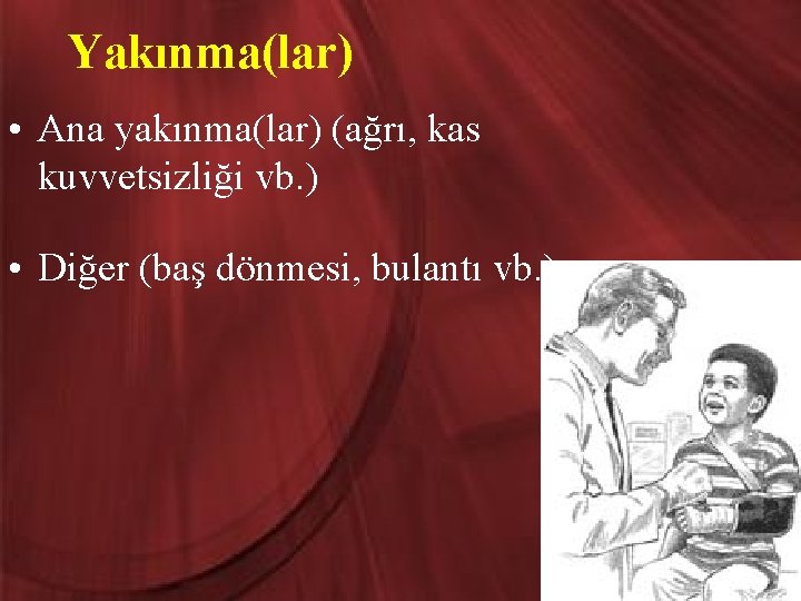 Yakınma(lar) • Ana yakınma(lar) (ağrı, kas kuvvetsizliği vb. ) • Diğer (baş dönmesi, bulantı