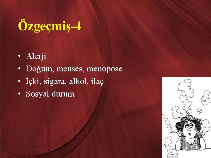 Özgeçmiş-4 • • Alerji Doğum, menses, menopose İçki, sigara, alkol, ilaç Sosyal durum 