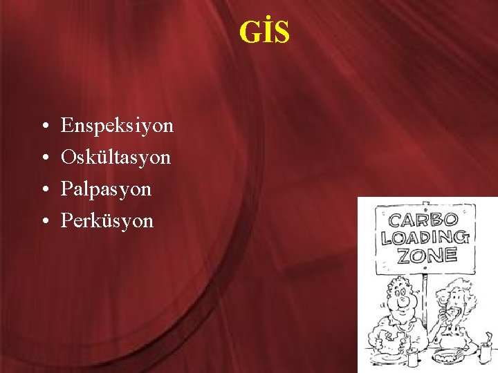 GİS • • Enspeksiyon Oskültasyon Palpasyon Perküsyon 