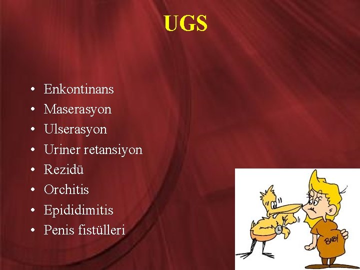 UGS • • Enkontinans Maserasyon Ulserasyon Uriner retansiyon Rezidü Orchitis Epididimitis Penis fistülleri 