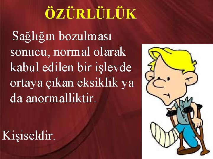 ÖZÜRLÜLÜK Sağlığın bozulması sonucu, normal olarak kabul edilen bir işlevde ortaya çıkan eksiklik ya