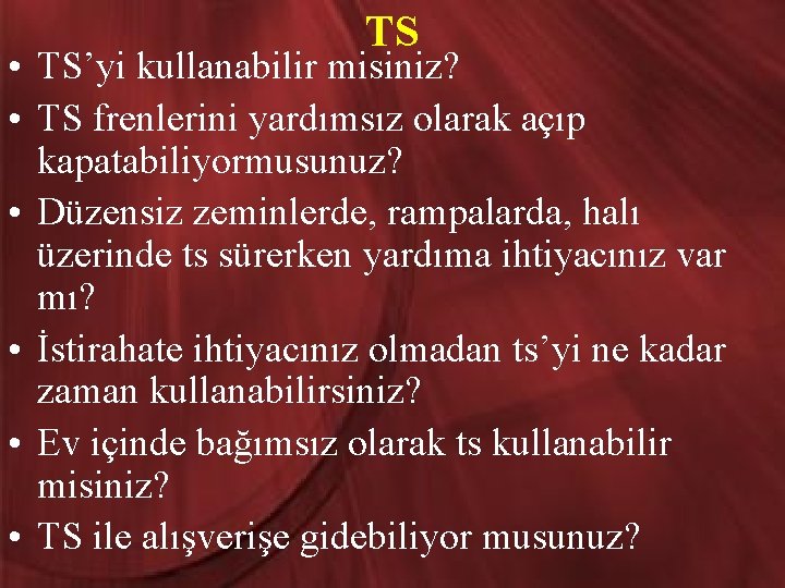 TS • TS’yi kullanabilir misiniz? • TS frenlerini yardımsız olarak açıp kapatabiliyormusunuz? • Düzensiz