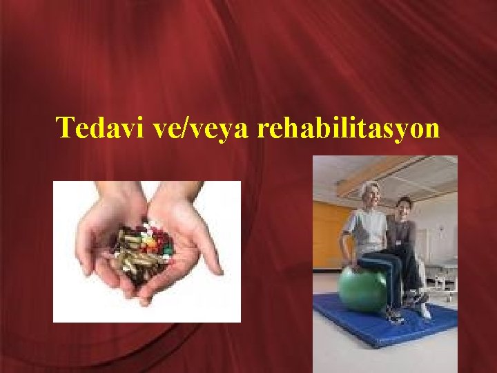 Tedavi ve/veya rehabilitasyon 