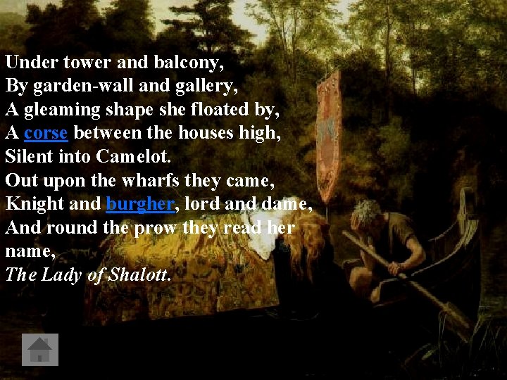 Under tower and balcony, By garden-wall and gallery, A gleaming shape she floated by,