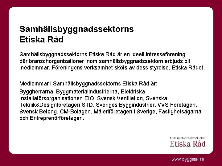 Samhällsbyggnadssektorns Etiska Råd är en ideell intresseförening där branschorganisationer inom samhällsbyggnadssektorn erbjuds bli medlemmar.