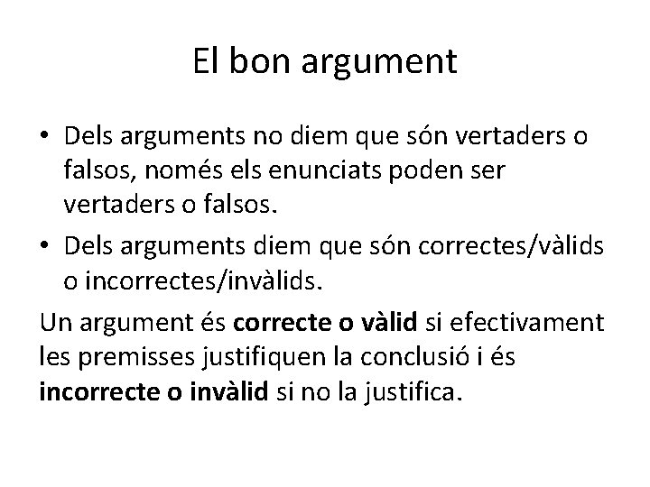 El bon argument • Dels arguments no diem que són vertaders o falsos, només