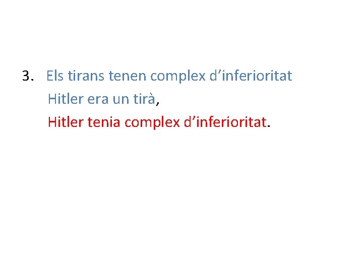 3. Els tirans tenen complex d’inferioritat Hitler era un tirà, Hitler tenia complex d’inferioritat.