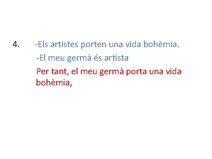 4. -Els artistes porten una vida bohèmia. -El meu germà és artista Per tant,