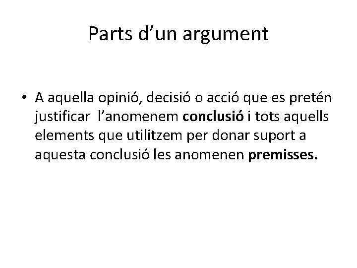 Parts d’un argument • A aquella opinió, decisió o acció que es pretén justificar