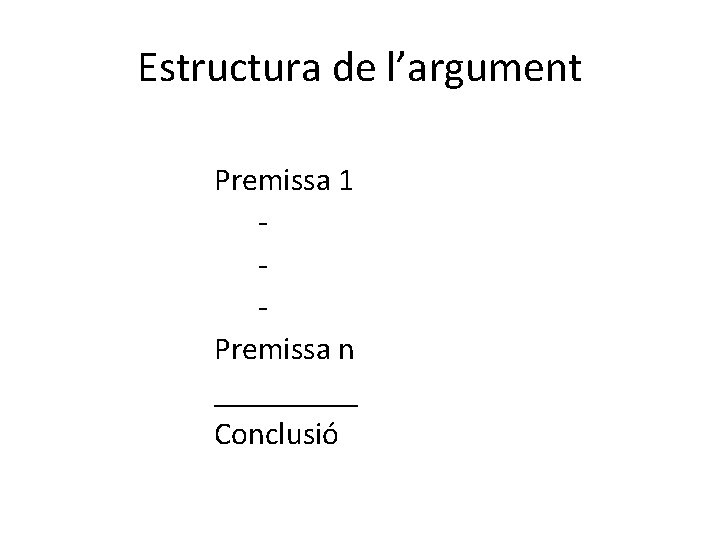 Estructura de l’argument Premissa 1 - - - Premissa n _____ Conclusió 