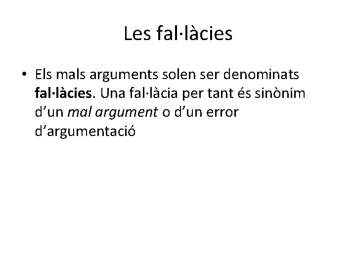 Les fal·làcies • Els mals arguments solen ser denominats fal·làcies. Una fal·làcia per tant