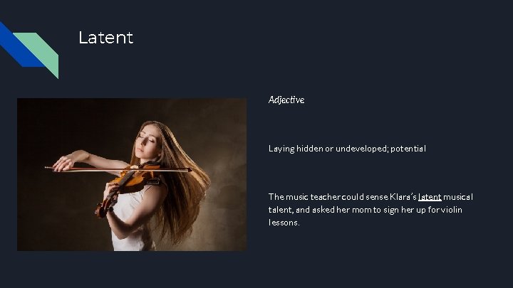 Latent Adjective Laying hidden or undeveloped; potential The music teacher could sense Klara’s latent