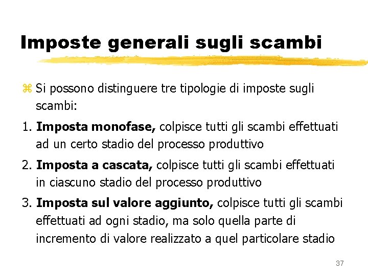 Imposte generali sugli scambi z Si possono distinguere tipologie di imposte sugli scambi: 1.