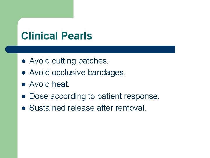 Clinical Pearls l l l Avoid cutting patches. Avoid occlusive bandages. Avoid heat. Dose