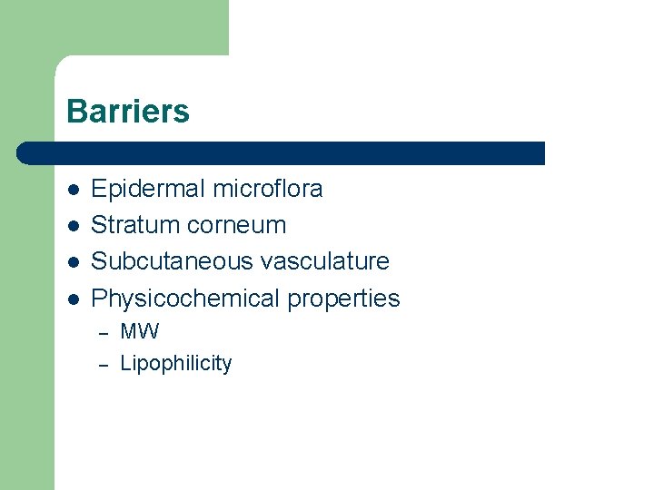 Barriers l l Epidermal microflora Stratum corneum Subcutaneous vasculature Physicochemical properties – – MW