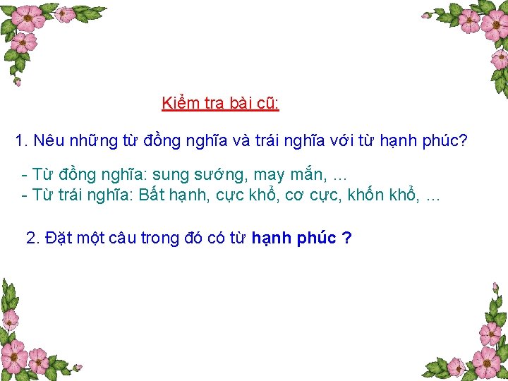 Kiểm tra bài cũ: 1. Nêu những từ đồng nghĩa và trái nghĩa với