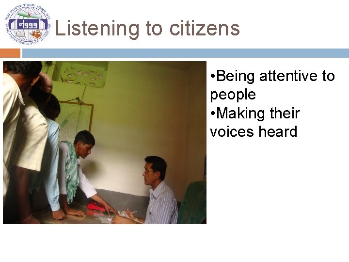 Listening to citizens • Being attentive to people • Making their voices heard 