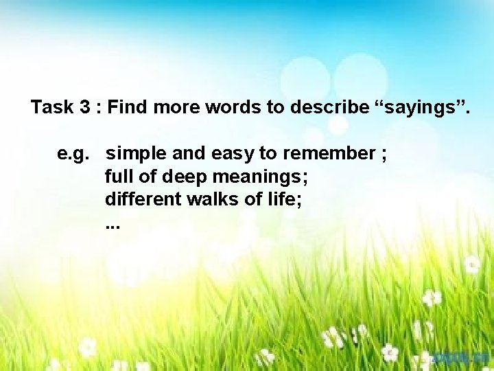 Task 3 : Find more words to describe “sayings”. e. g. simple and easy