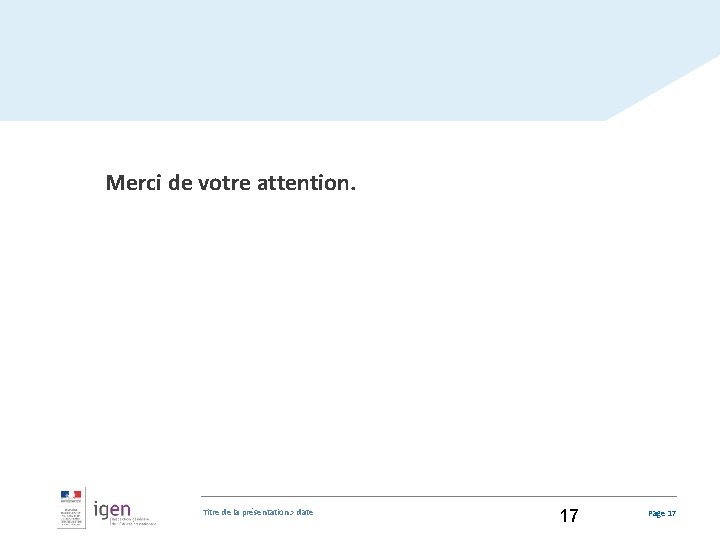 Merci de votre attention. Titre de la présentation > date 17 Page 17 