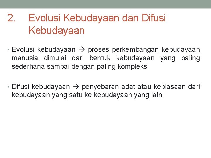 2. Evolusi Kebudayaan dan Difusi Kebudayaan • Evolusi kebudayaan proses perkembangan kebudayaan manusia dimulai