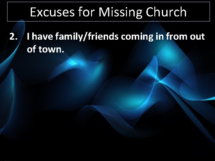 Excuses for Missing Church 2. I have family/friends coming in from out of town.