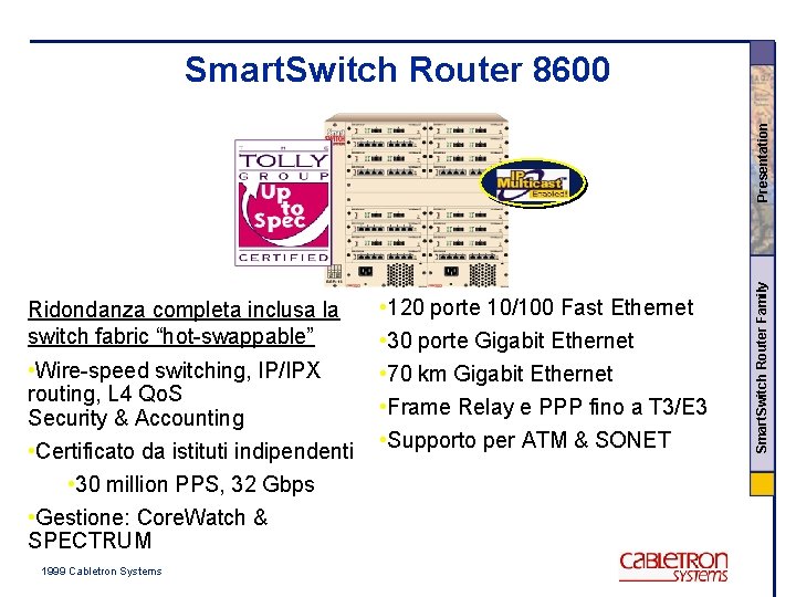 Ridondanza completa inclusa la switch fabric “hot-swappable” • Wire-speed switching, IP/IPX routing, L 4