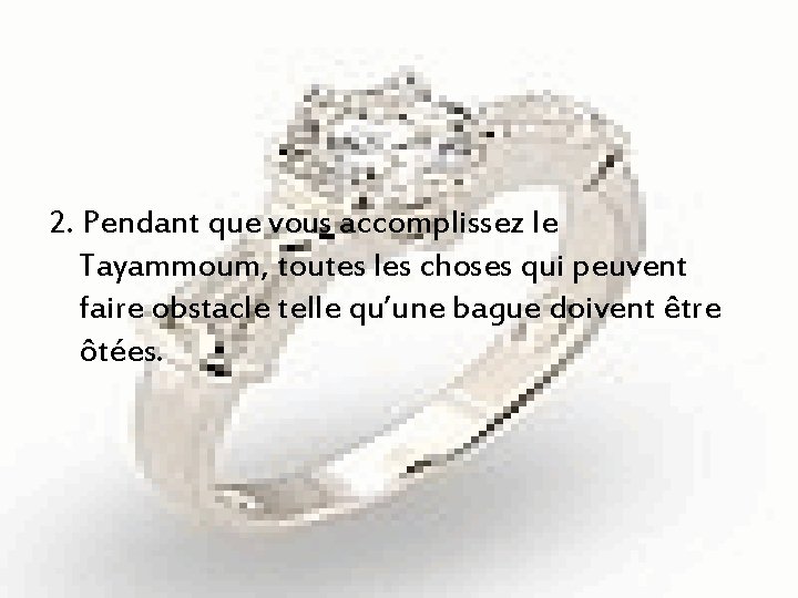 2. Pendant que vous accomplissez le Tayammoum, toutes les choses qui peuvent faire obstacle