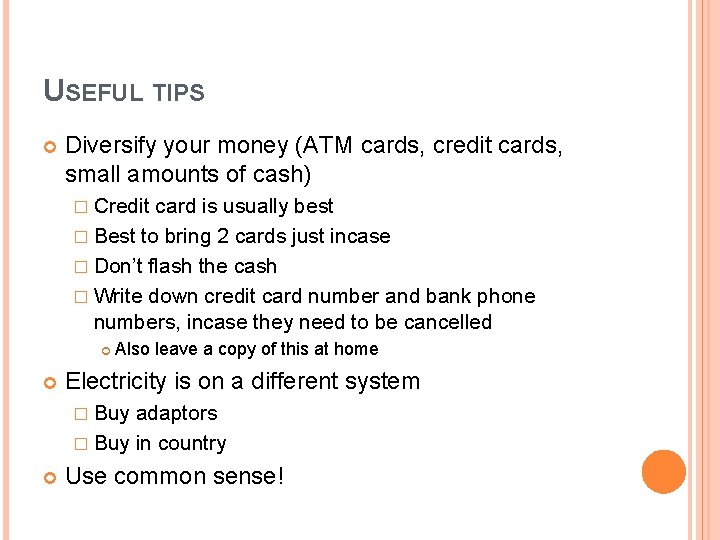 USEFUL TIPS Diversify your money (ATM cards, credit cards, small amounts of cash) �