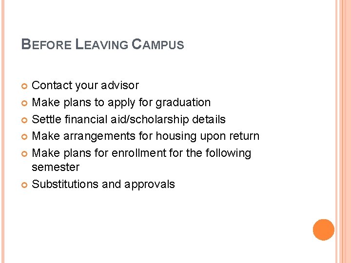 BEFORE LEAVING CAMPUS Contact your advisor Make plans to apply for graduation Settle financial