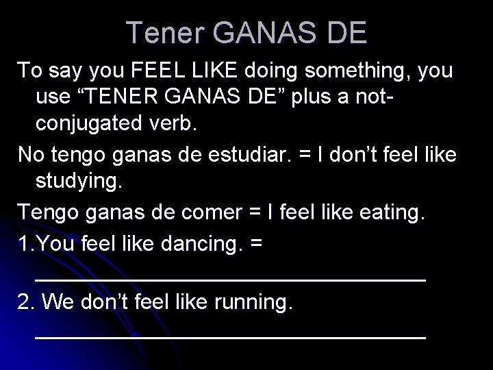 Tener GANAS DE To say you FEEL LIKE doing something, you use “TENER GANAS