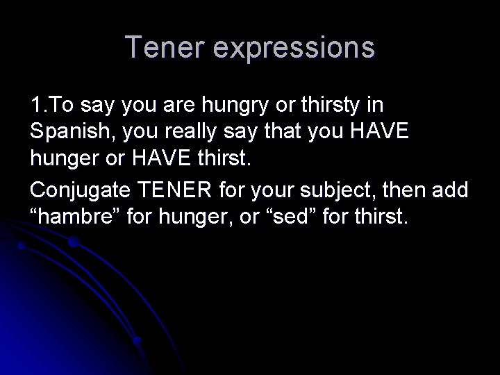 Tener expressions 1. To say you are hungry or thirsty in Spanish, you really