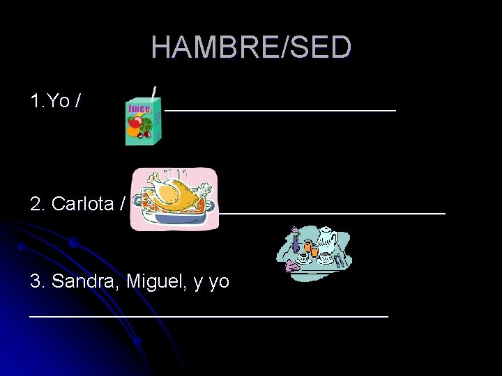 HAMBRE/SED 1. Yo / 2. Carlota / ______________________ 3. Sandra, Miguel, y yo _________________