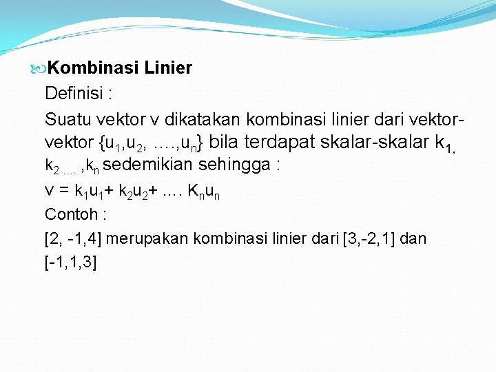 Kombinasi Linier Definisi : Suatu vektor v dikatakan kombinasi linier dari vektor {u Kombinasi Linier Definisi : Suatu vektor v dikatakan kombinasi linier dari vektor {u