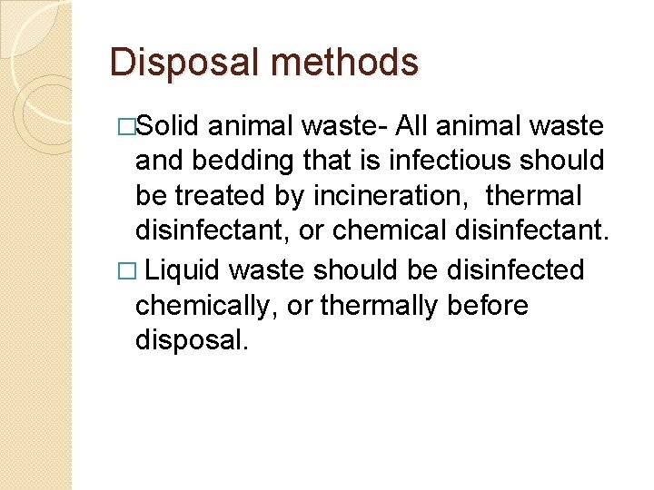 Disposal methods �Solid animal waste- All animal waste and bedding that is infectious should