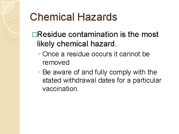 Chemical Hazards �Residue contamination is the most likely chemical hazard. ◦ Once a residue