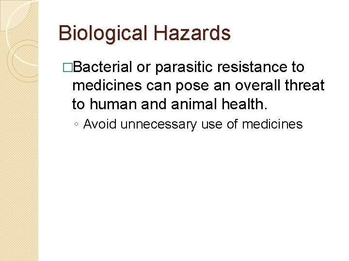 Biological Hazards �Bacterial or parasitic resistance to medicines can pose an overall threat to