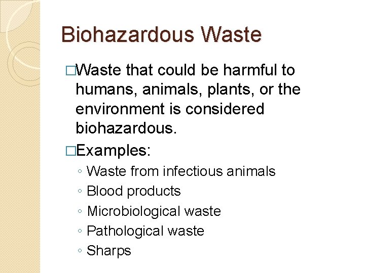 Biohazardous Waste �Waste that could be harmful to humans, animals, plants, or the environment