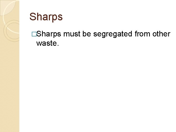 Sharps �Sharps waste. must be segregated from other 