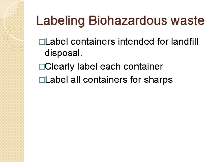 Labeling Biohazardous waste �Label containers intended for landfill disposal. �Clearly label each container �Label