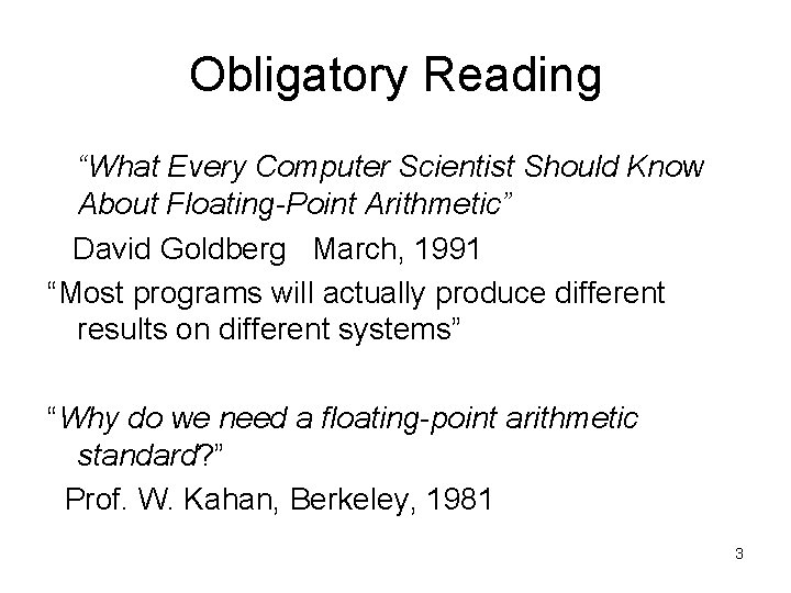 Obligatory Reading “What Every Computer Scientist Should Know About Floating-Point Arithmetic” David Goldberg March,