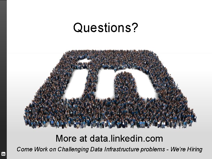 Questions? More at data. linkedin. com Come Work on Challenging Data Infrastructure problems -