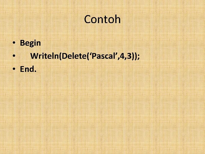 Contoh • Begin • Writeln(Delete(‘Pascal’, 4, 3)); • End. 
