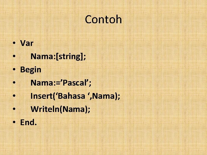 Contoh • • Var Nama: [string]; Begin Nama: =’Pascal’; Insert(‘Bahasa ‘, Nama); Writeln(Nama); End.
