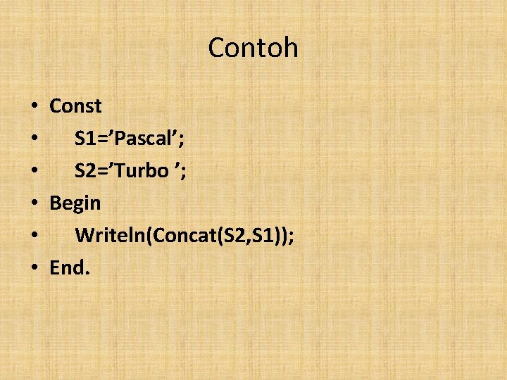 Contoh • • • Const S 1=’Pascal’; S 2=’Turbo ’; Begin Writeln(Concat(S 2, S